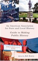 American Association for State and Local History Guide to Making Public History
