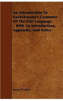 Introduction to Kachchayana's Grammer of the Pali Language - With an Introduction, Appendix, and Notes