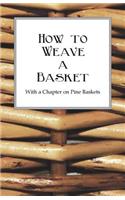 How to Weave a Basket - With a Chapter on Pine Baskets