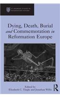 Dying, Death, Burial and Commemoration in Reformation Europe