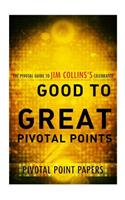 Good to Great Pivotal Points The Pivotal Guide to Jim Collins's Celebrated Book