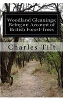 Woodland Gleanings: Being an Account of British Forest-Trees