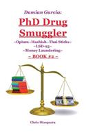 Damian Garcia: PhD Drug Smuggler Book 2: Opium Hashish Thai Sticks LSD-25 Money Laundering(English)