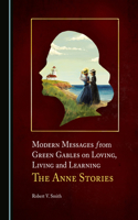 Modern Messages from Green Gables on Loving, Living and Learning: The Anne Stories