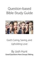 Question-based Bible Study Guide--God's Caring, Saving, and Upholding Love: Good Questions Have Groups Talking(551 Good Questions Have Groups Have Talking)