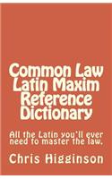 Common Law Latin Maxim Reference Dictionary