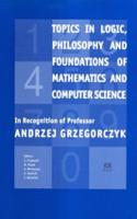 Topics in Logic, Philosophy and Foundations of Mathematics and Computer Science