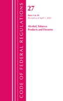 Code of Federal Regulations, Title 27 Alcohol Tobacco Products and Firearms 1-39, Revised as of April 1, 2020: (Code of Federal Regulations, Title 27 Alcohol Tobacco Products and Firearms)
