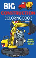 Big Construction Coloring Book: Including Excavators, Cranes, Dump Trucks, Cement Trucks, Steam Rollers, and Bonus Activity Pages