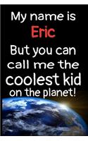 My Name Is Eric But You Can Call Me The Coolest Kid In The World!