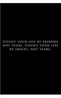 Count your age by friends not years. count your life by smiles not tears: Lined Notebook / Journal Gift, 120 Pages, 6x9, Soft Cover, Matte Finish