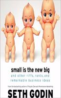 Small Is the New Big: And Other Riffs, Rants, and Remarkable Business Ideas