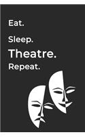 Eat Sleep Theatre Repeat- Lined Notebook