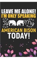 Leave Me Alone! I'm Only Speaking to My American Bison Today!