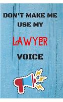 DON'T MAKE ME USE MY Lawyer VOICE, Funny Lawyer Notebook Gift