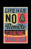 Life Has No Remote, Get Up And Change It Yourself - Journal For Self Exploration