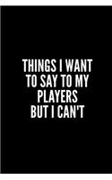 Things I Want to Say to My Players But I Can't