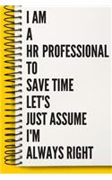 I Am A HR Professional To Save Time Let's Just Assume I'm Always Right A beautiful Work Notebook