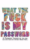 What The F*ck Is My Password Journal: Internet Password Logbook - The Personal Internet Address & Password Journal A Password Tracker So You Can Log Into Your Shit Without Brain Farts