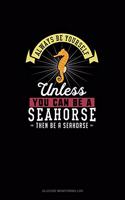 Always Be Yourself Unless You Can Be A Seahorse Then Be A Seahorse: Glucose Monitoring Log(253 Glucose Monitoring Log)