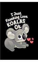 I Just Freaking Love Koalas OK