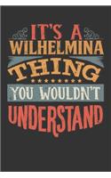 Its A Wilhelmina Thing You Wouldnt Understand: Wilhelmina Diary Planner Notebook Journal 6x9 Personalized Customized Gift For Someones Surname Or First Name is Wilhelmina