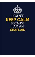 I Can't Keep Calm Because I Am An Chaplain: Career journal, notebook and writing journal for encouraging men, women and kids. A framework for building your career.
