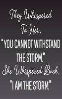 They Whispered To Her, "You Cannot Withstand The Storm." She Whispered Back, "I Am The Storm": Size: 6 x 9 Blank, Ruled Writing Journal Lined for Women, Diary, Notebook For Her. (Motivational Quotes )