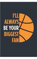 I'll Always Be Your Biggest Fan Basketball Notebook - Mom Basketball Journal - Dad Basketball Diary - Basketball Gift Parents