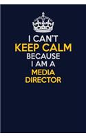 I Can't Keep Calm Because I Am A Media Director