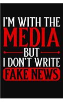 I'm With The Media But I Don't Write Fake News: Journalism Themed Journal Notebook