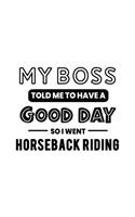 My Boss Told Me to Have a Good Day So I Went Horseback Riding: Horseback Riding Gift for People Who Love to Ride Horses - Funny Saying on Black and White Cover - Blank Lined Journal or Notebook