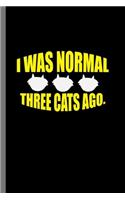 It was normal Three Cats ago: For Cats Animal Lovers Cute Animal Composition Book Smiley Sayings Funny Vet Tech Veterinarian Animal Rescue Sarcastic For Kids Veterinarian Play Ki