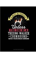 Always Be Yourself Unless You Can Be A Treeing Walker Coonhound Then Be A Treeing Walker Coonhound