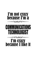 I'm Not Crazy Because I'm A Communications Technologist I'm Crazy Because I like It