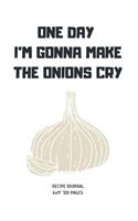 One Day I'm Gonna Make the Onions Cry: A blank Recipe Journal to write Ideas Notebook Kitchen Novelty Gift Diary for cook Lovers, Lined Bakery