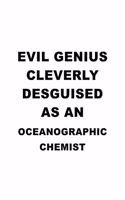 Evil Genius Cleverly Desguised As An Oceanographic Chemist: Cool Oceanographic Chemist Notebook, Oceanographic Chemistry Scientist Journal Gift, Diary, Doodle Gift or Notebook - 6 x 9 Compact Size, 109 Blank 