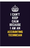 I can't Keep Calm Because I Am An Accounting Technician