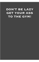 Don't be lazy get your ass to the gym!