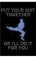 Put your shit together or I'll do it for You