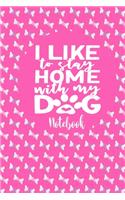 Notebook - I Like To Stay Home With My Dog