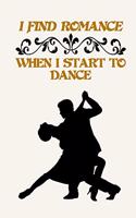 I Find Romance When I Start To Dance: Ballroom Dancing Journal Notebook, 6 x 9 Inches,120 Lined Writing Pages, Matte Finish