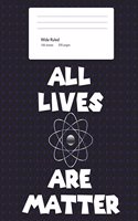 All Lives Are Matter College Ruled Composition Book (8.5 x 11)