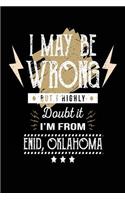 I May Be Wrong But I Highly Doubt It I'm From Enid, Oklahoma