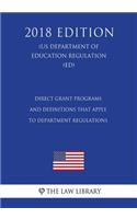 Direct Grant Programs and Definitions that Apply to Department Regulations (US Department of Education Regulation) (ED) (2018 Edition)