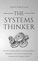 Systems Thinker: Essential Thinking Skills For Solving Problems, Managing Chaos, and Creating Lasting Solutions in a Complex World