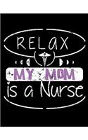 Relax My Mom Is A Nurse: Nurse Journal, Nurse Practitioner Journal, Nursing Notebook