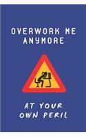 Overwork Me Anymore at Your Own Peril