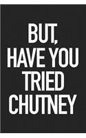 But Have You Tried Chutney
