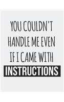 You Couldn't Handle Me Even If I Came with Instructions: Blank Line Notebook (8.5 X 11 - 110 Pages)